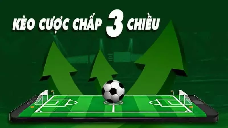 Kèo cược chấp 3 chiều là gì? Những điều cần biết về kèo này