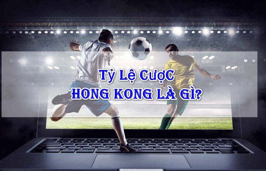 Tỷ lệ cược Hồng Kông là gì?