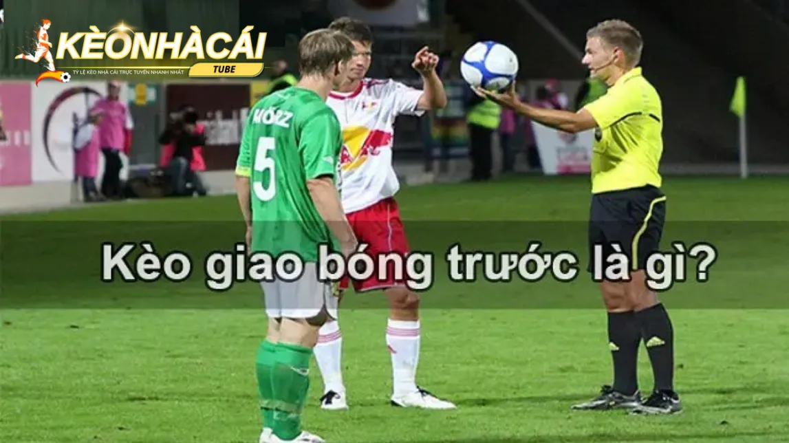 Kèo giao bóng trước là gì trong cá độ bóng? Cách chơi ra sao