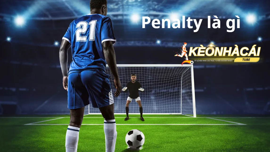 Tìm Hiểu Penalty Là Gì - Những Điều Cần Biết Về Đá Phạt 11 Mét